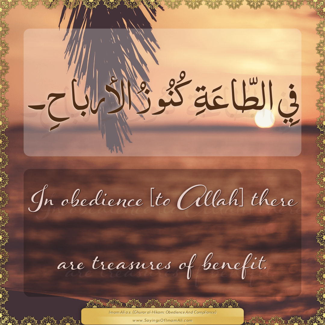 In obedience [to Allah] there are treasures of benefit.